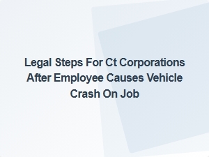Legal Steps for Ct Corporations After Employee Causes Work-Related Crash