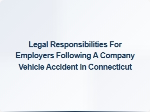Employer Liability After a Connecticut Vehicle Accident