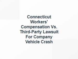 Connecticut Workers' Compensation vs Third-Party Lawsuit for Company Vehicle Crash